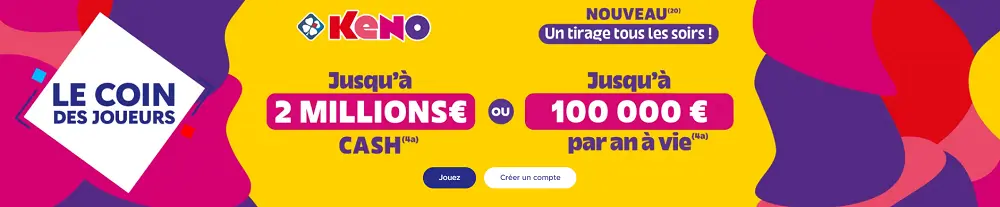 Bannière FDJ pour le jeu Keno présentant les nouveaux tirages du soir avec gains jusqu’à 2 millions d’euros ou 100 000 € par an à vie